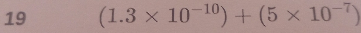 19
(1.3* 10^(-10))+(5* 10^(-7))