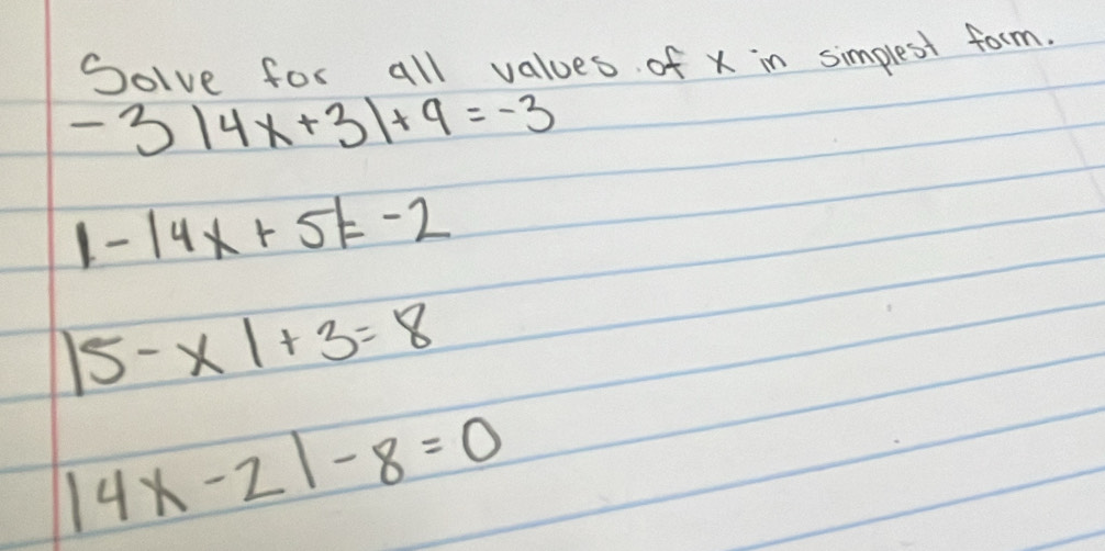 Solve for all values of x in simplest form.
-3|4x+3|+9=-3
1-14x+5k-2
|5-x|+3=8
|4x-2|-8=0