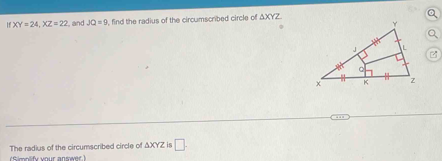 If XY=24, XZ=22 , and JQ=9 , find the radius of the circumscribed circle of △ XYZ. 
The radius of the circumscribed circle of △ XYZ is □ . 
(Simplify vour answer.)