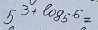 5^(3+log _5)-6=