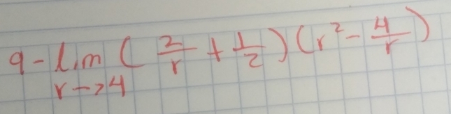 9-lim _rto 4( 2/r + 1/2 )(r^2- 4/r )