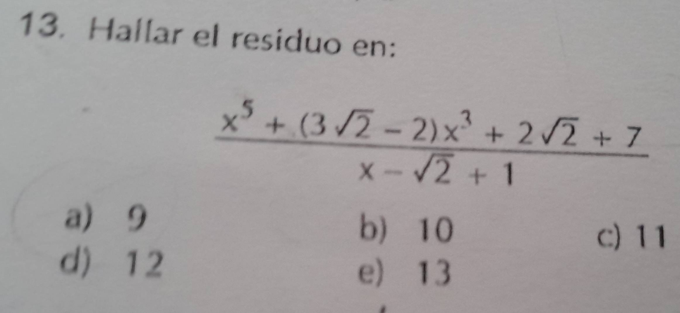 Hallar el residuo en:
 (x^5+(3sqrt(2)-2)x^3+2sqrt(2)+7)/x-sqrt(2)+1 
a ⩾ 9
b) 10
c) 11
d) 12
e) 13