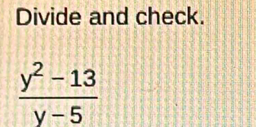 Divide and check.
 (y^2-13)/y-5 