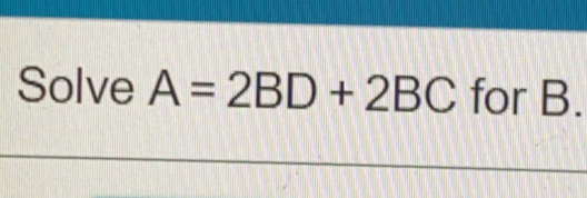 Solve A=2BD+2BC for B.