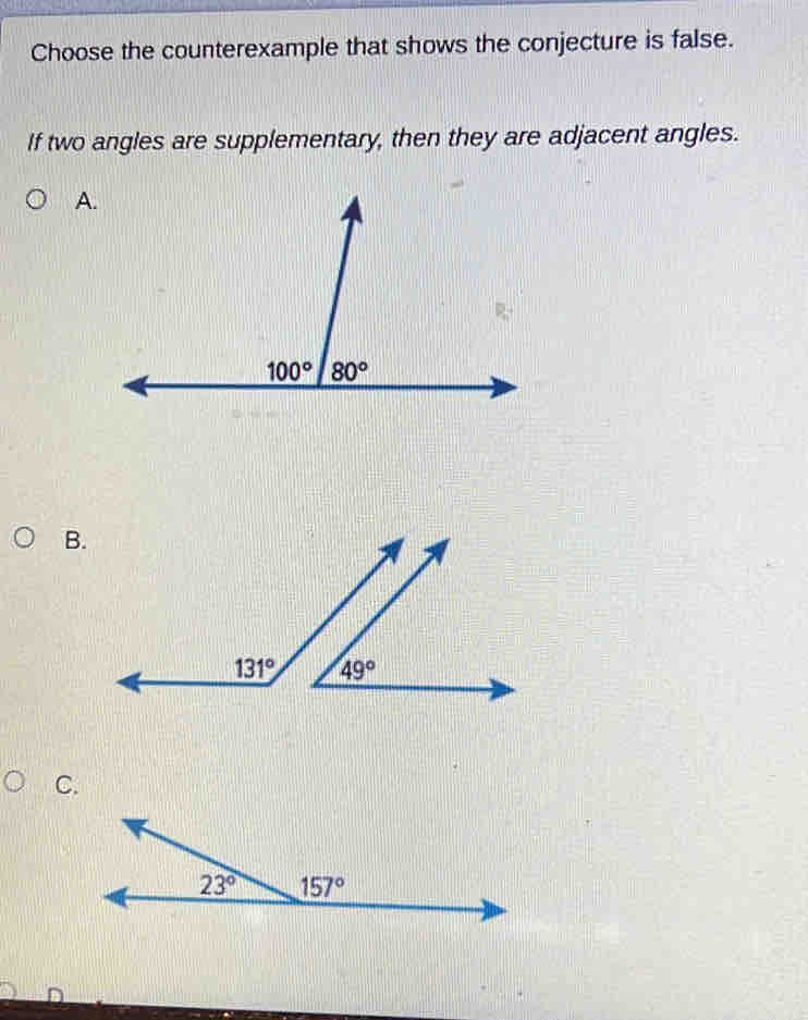 Choose the counterexample that shows the conjecture is false.
If two angles are supplementary, then they are adjacent angles.
A
B
C.
n