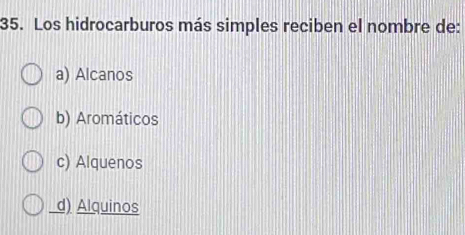 Los hidrocarburos más simples reciben el nombre de:
a) Alcanos
b) Aromáticos
c) Alquenos
d) Alquinos