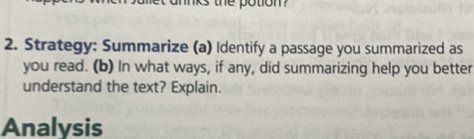 lnks the potiom 
2. Strategy: Summarize (a) Identify a passage you summarized as 
you read. (b) In what ways, if any, did summarizing help you better 
understand the text? Explain. 
Analysis