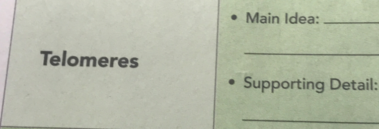 Main Idea:_ 
Telomeres 
_ 
Supporting Detail: 
_