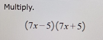 Multiply.
(7x-5)(7x+5)