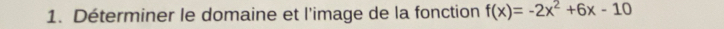 Déterminer le domaine et l'image de la fonction f(x)=-2x^2+6x-10