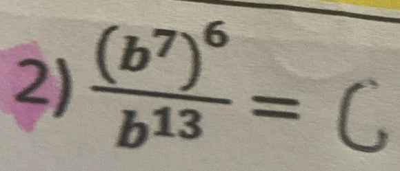 frac (b^7)^6b^(13)=C