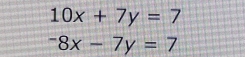 10x+7y=7^-8x-7y=7