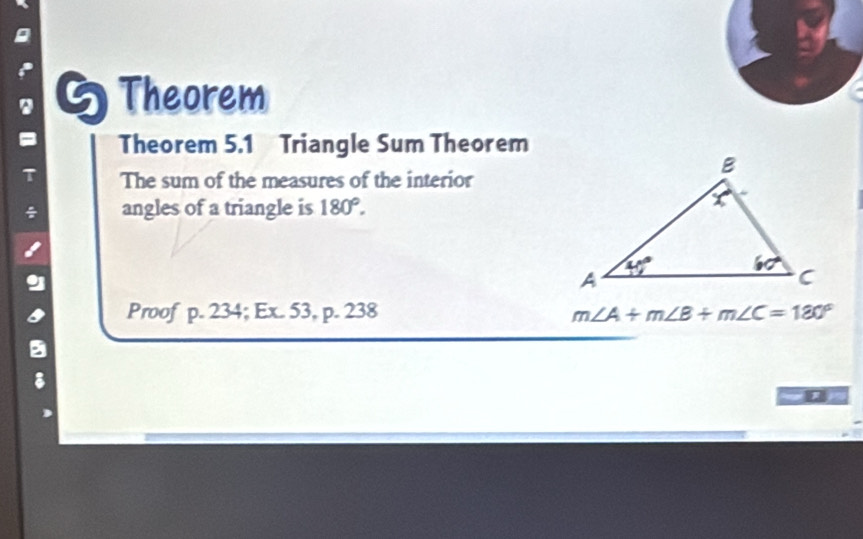 Theorem
Theorem 5.1 Triangle Sum Theorem
The sum of the measures of the interior
angles of a triangle is 180°.
Proof p. 234; Ex. 53, p. 238 m∠ A+m∠ B+m∠ C=180°