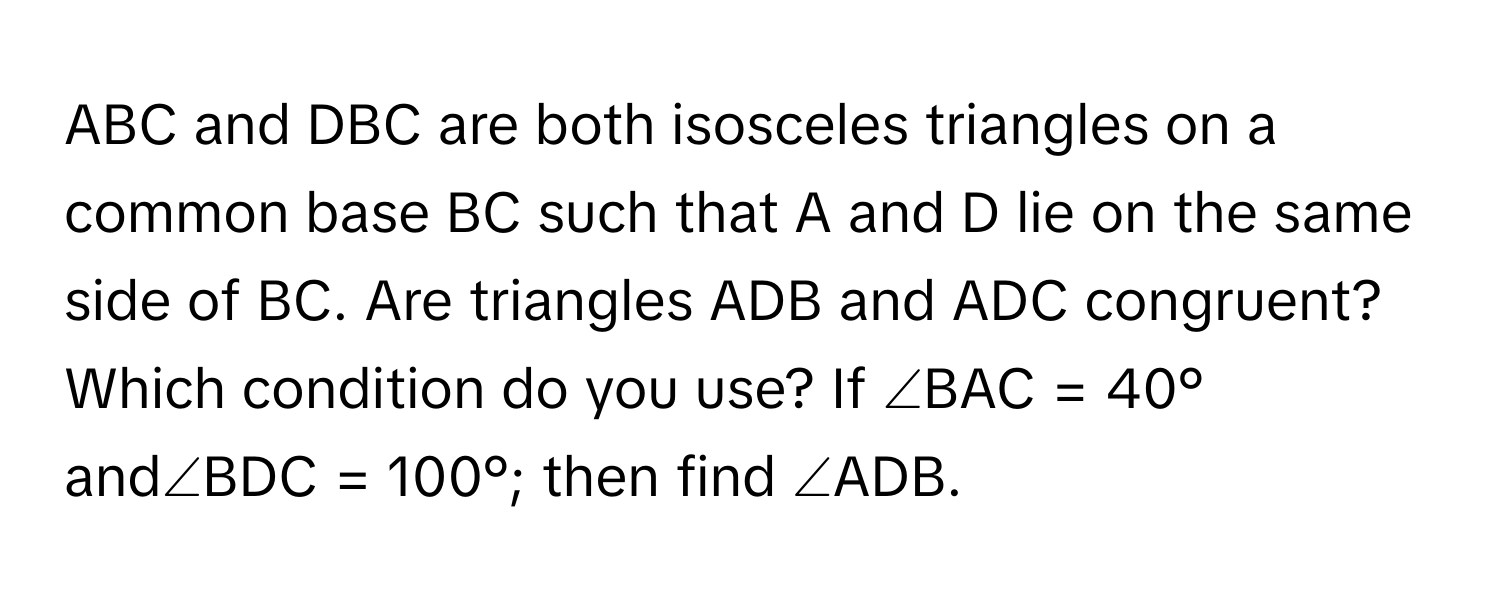 Solved: ABC and DBC are both isosceles triangles on a common base BC ...