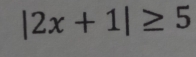 |2x+1|≥ 5