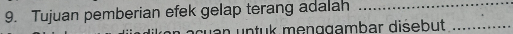 Tujuan pemberian efek gelap terang adalah_ 
untuk menggambar diśebut_