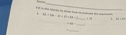 Năme 
_ 
Fill in the blanks to show how to evaluate tse expression 
1. 55+|(n-2)+2|=55-| _  + 2] 2 42+|(1
_ =55-
_