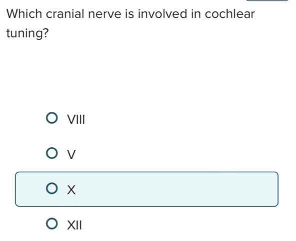 Which cranial nerve is involved in cochlear
tuning?
VIII
V
X
XII