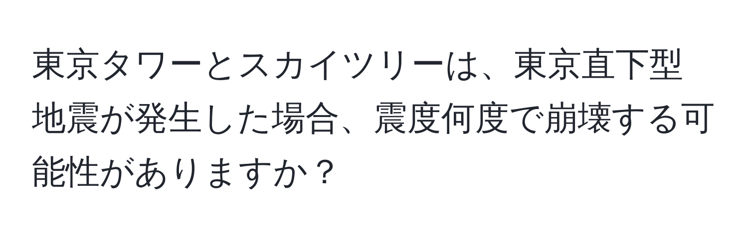 東京タワーとスカイツリーは、東京直下型地震が発生した場合、震度何度で崩壊する可能性がありますか？