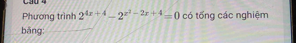 Phương trình 2^(4x+4)-2^(x^2)-2x+4=0 có tổng các nghiệm 
bằng: