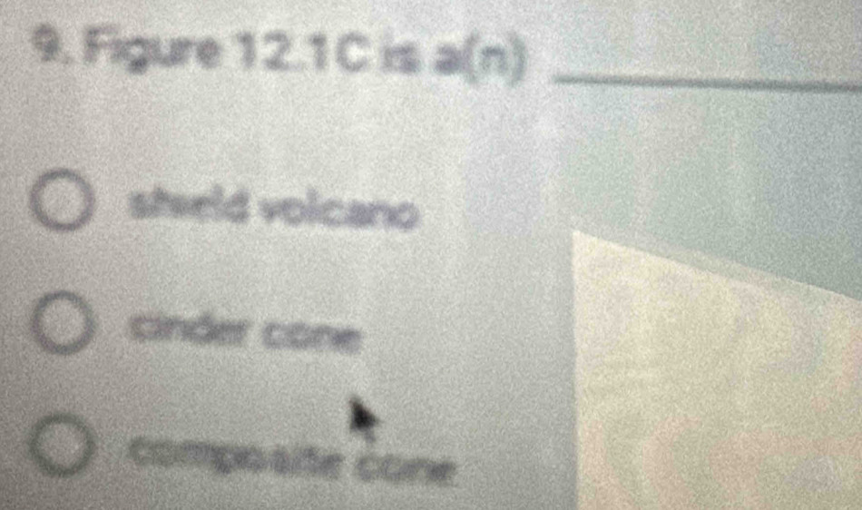 9, Figure 12.1C is a(n) _
steeld volcano
cinder cone