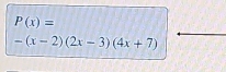 P(x)=
-(x-2)(2x-3)(4x+7)