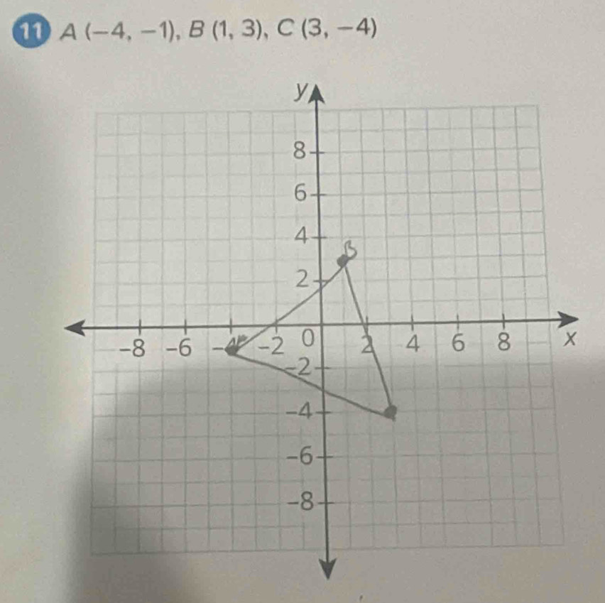 11 A(-4,-1), B(1,3), C(3,-4)