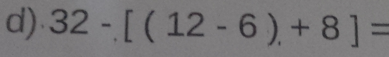 32-[(12-6)+8]=