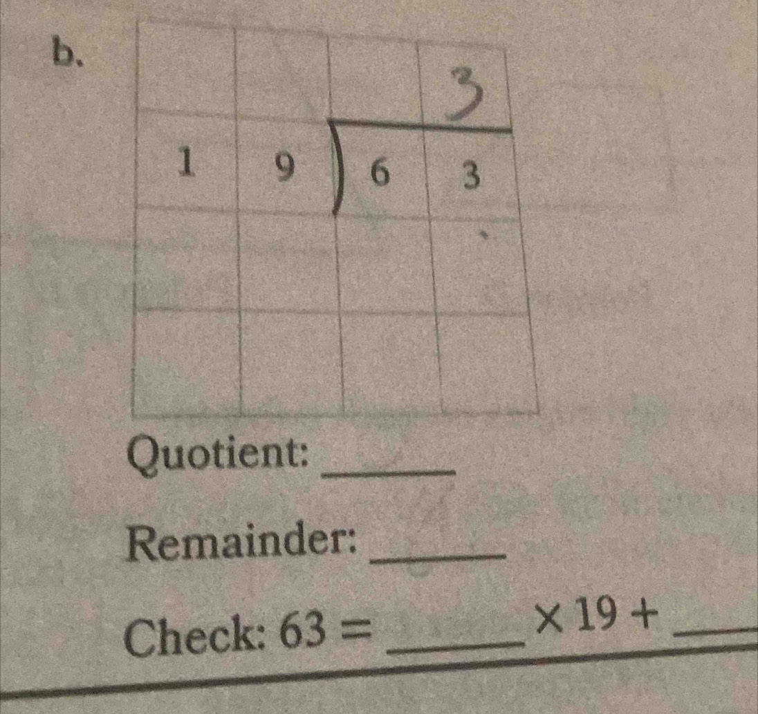 Remainder:_ 
Check: 63= _
* 19+ _