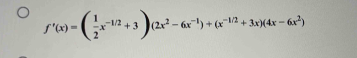 f'(x)=( 1/2 x^(-1/2)+3)(2x^2-6x^(-1))+(x^(-1/2)+3x)(4x-6x^2)