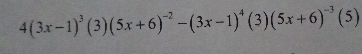 4(3x-1)^3(3)(5x+6)^-2-(3x-1)^4(3)(5x+6)^-3(5)