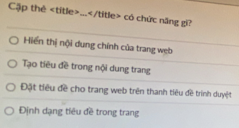 Cặp thẻ... có chức năng gì?
Hiến thị nội dung chính của trang web
Tạo tiêu đề trong nội dung trang
Đặt tiêu đề cho trang web trên thanh tiêu đề trình duyệt
Định dạng tiêu đề trong trang