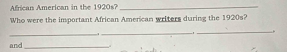 African American in the 1920s?_ 
Who were the important African American writers during the 1920s? 
_,_ 
、 
_, 
and _.