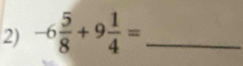 -6 5/8 +9 1/4 = _