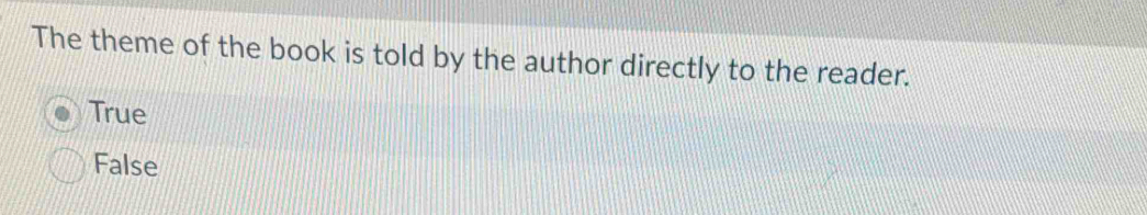 The theme of the book is told by the author directly to the reader.
True
False