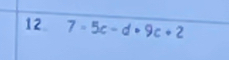 12 7=5c-d+9c+2