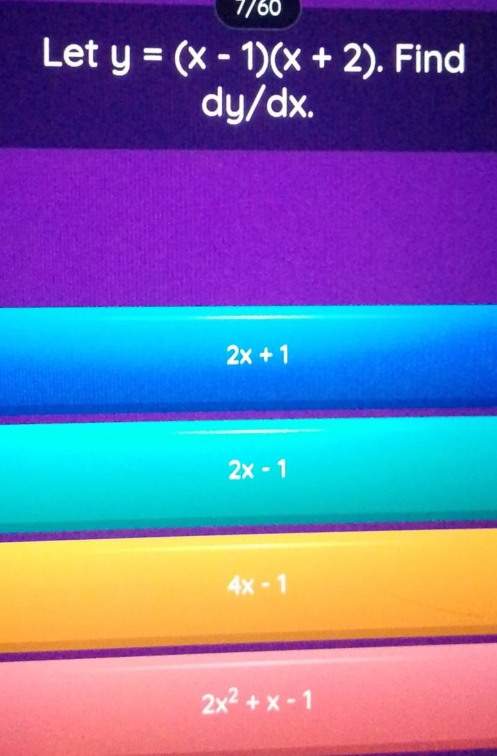 7/60
Let y=(x-1)(x+2). Find
dy/dx.
2x+1
2x-1
4x-1
2x^2+x-1