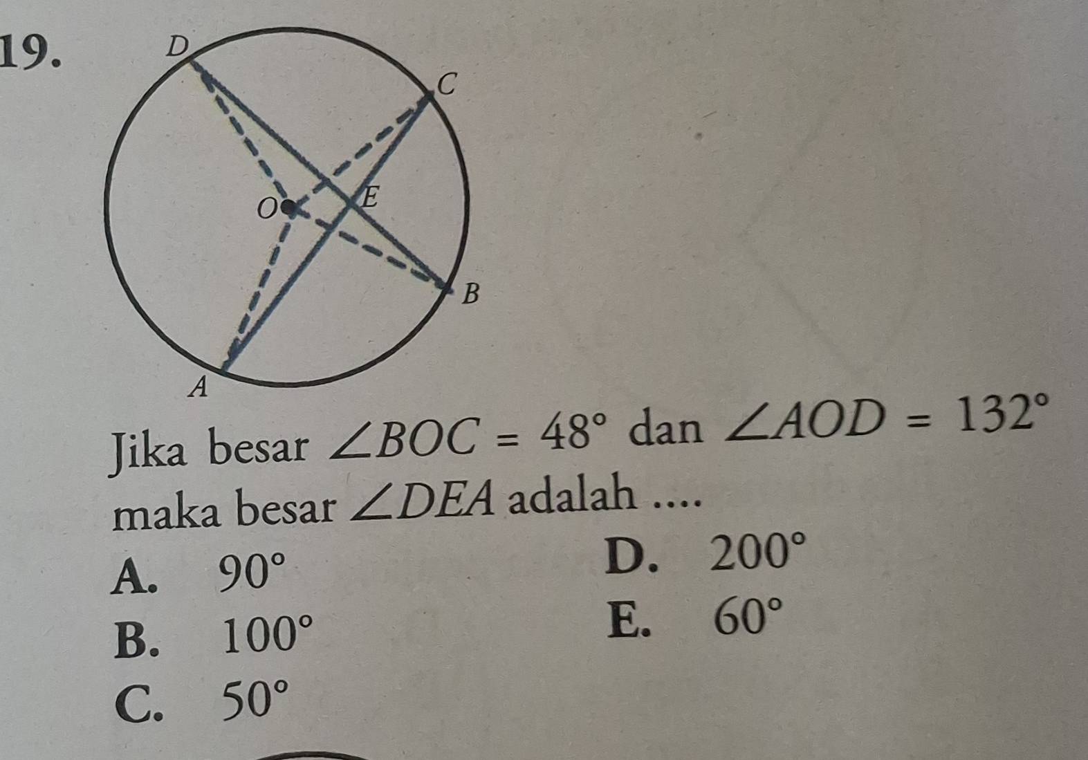 Jika besar ∠ BOC=48° dan ∠ AOD=132°
maka besar ∠ DEA adalah ....
A. 90°
D. 200°
B. 100° E. 60°
C. 50°