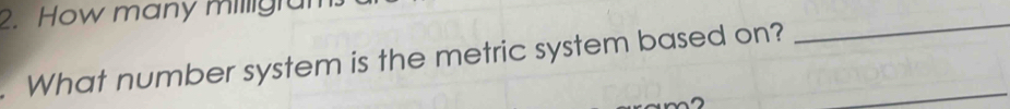 How many milligran 
What number system is the metric system based on? 
_