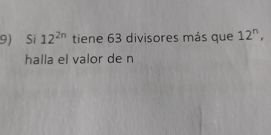 Si 12^(2n) tiene 63 divisores más que 12^n, 
halla el valor de n