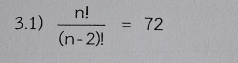 3.1)  n!/(n-2)! =72