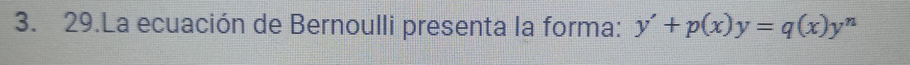 La ecuación de Bernoulli presenta la forma: y'+p(x)y=q(x)y^n