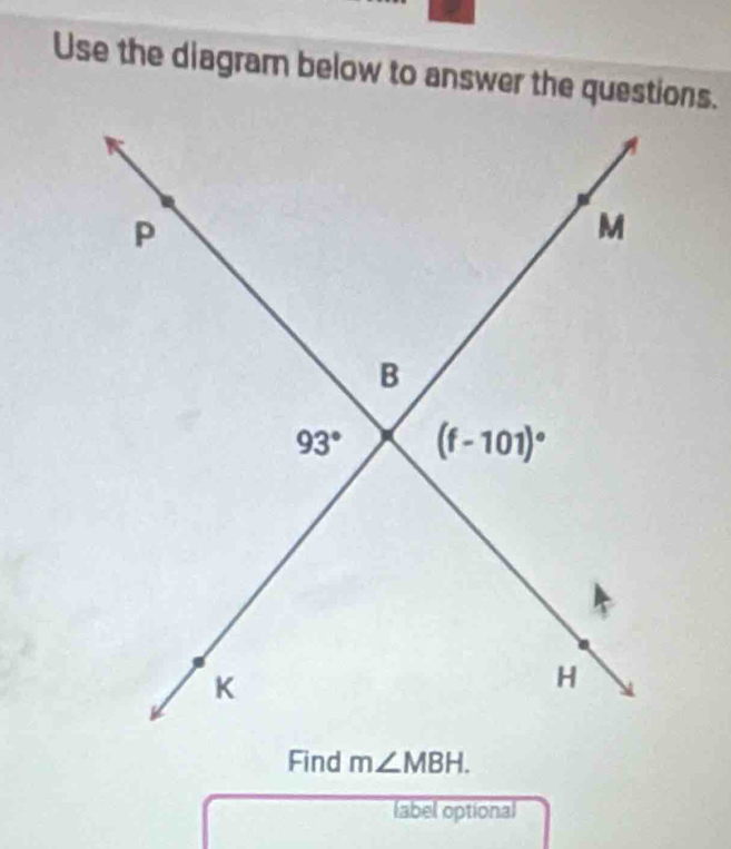 Use the diagram below to answer the questions.
m∠ MBH.
label optional