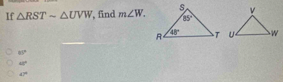 If △ RSTsim △ UVW , find m∠ W.
85°
48°
47°