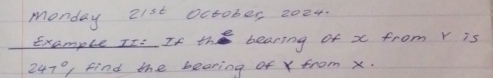 monday 21st octobes 2024 
Example It: If the bearing of x from Y is
247° Find the bearing of x from x.