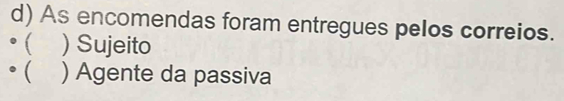 As encomendas foram entregues pelos correios.
C ) Sujeito
 ) Agente da passiva