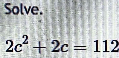 Solve.
2c^2+2c=112