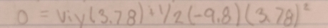 0=Viy(3.78)+1/2(-9.8)(3.78)^2