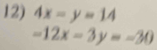 4x=y=14
-12x-3y=-30