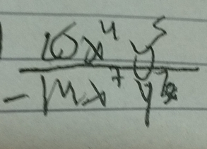  16x^4y^5/-14x^7y^6 